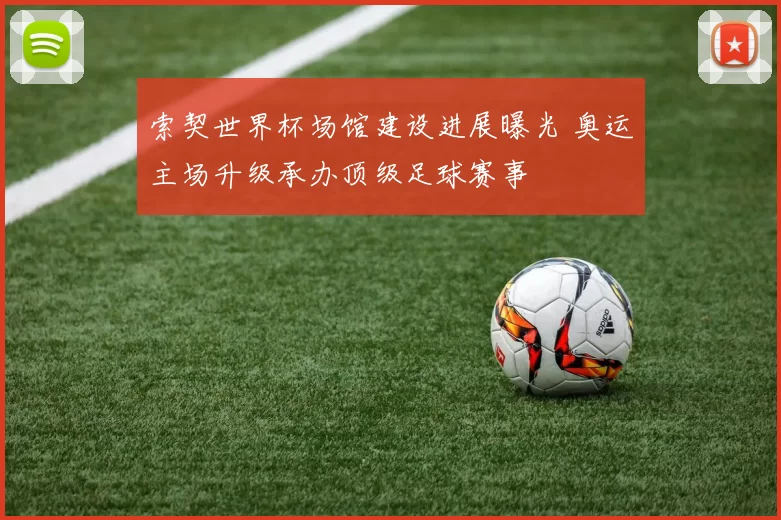 索契世界杯场馆建设进展曝光 奥运主场升级承办顶级足球赛事