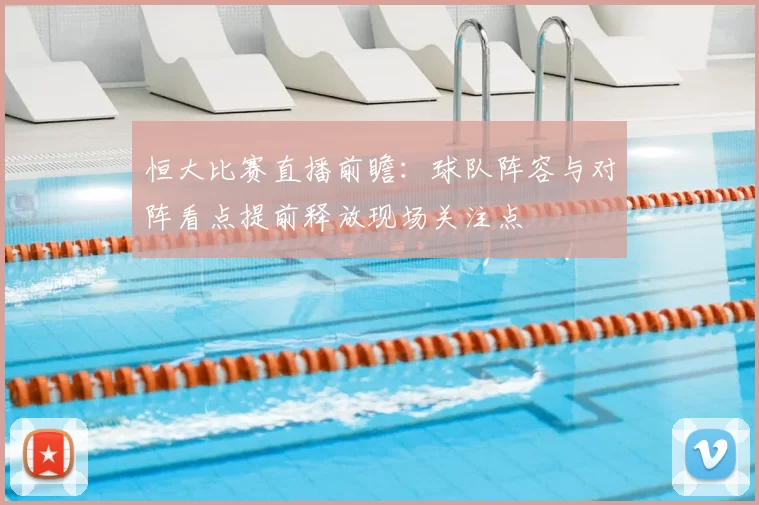 恒大比赛直播前瞻:球队阵容与对阵看点提前释放现场关注点