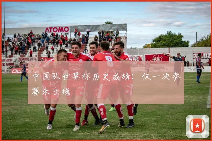 中国队世界杯历史成绩：仅一次参赛未出线
