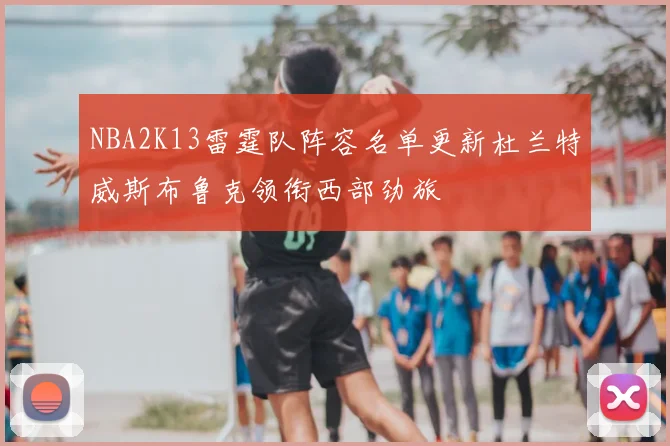 NBA2K13雷霆队阵容名单更新杜兰特威斯布鲁克领衔西部劲旅