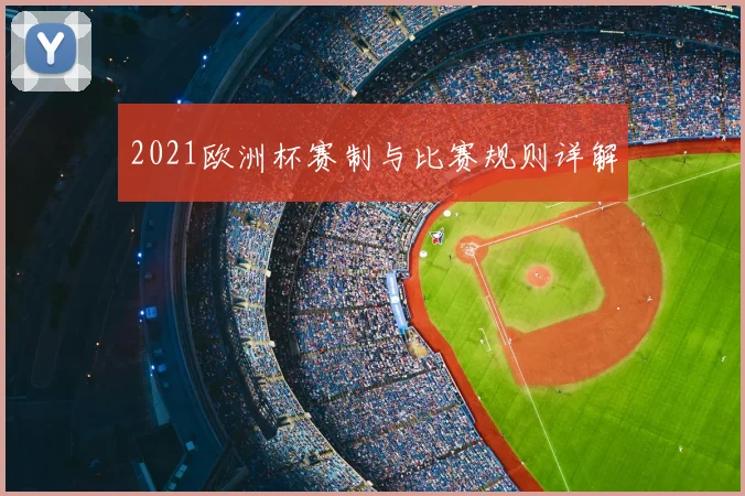 2021欧洲杯赛制与比赛规则详解