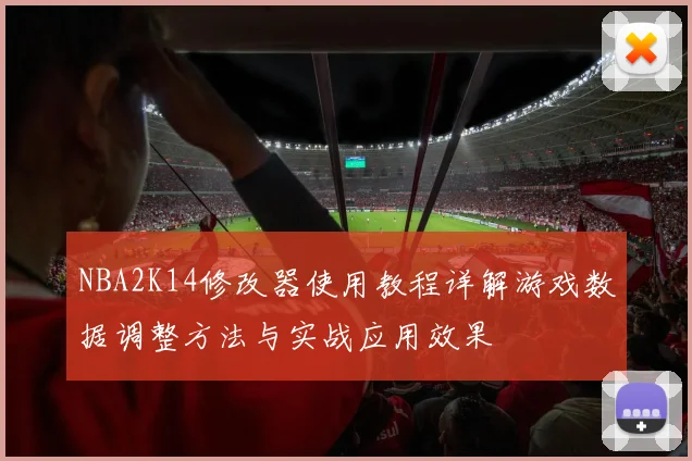 NBA2K14修改器使用教程详解游戏数据调整方法与实战应用效果